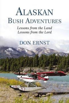 portada Alaskan Bush Adventures: Lessons from the Land, Lessons from the Lord (en Inglés)