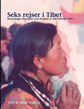 portada Seks rejser i Tibet: Beretninger fra rejser over 15 år fra 1994 til 2009 (en Danés)