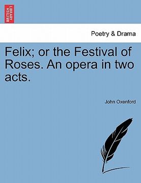 portada felix; or the festival of roses. an opera in two acts. (en Inglés)