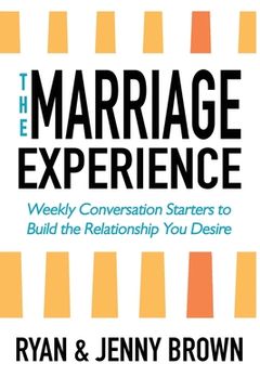 portada The Marriage Experience: Weekly Conversation Starters to Build the Relationship You Desire (en Inglés)