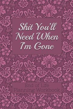 portada End of Life Planning Workbook: Shit You'Ll Need When I'M Gone: Makes Sure all Your Important Information in one Easy-To-Find Place (in English)