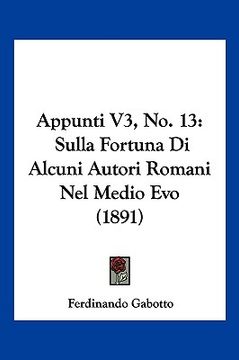 portada Appunti V3, No. 13: Sulla Fortuna Di Alcuni Autori Romani Nel Medio Evo (1891) (in Italian)