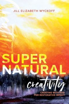 portada Supernatural Creativity: Creating with God for Restorative Impact