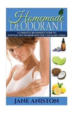 portada Homemade Deodorant: A Complete Beginner's Guide To Natural DIY Deodorants You Can Make Today (en Inglés)