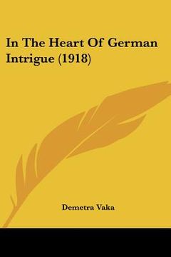 portada in the heart of german intrigue (1918) (en Inglés)