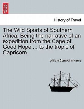 portada the wild sports of southern africa; being the narrative of an expedition from the cape of good hope ... to the tropic of capricorn. (en Inglés)