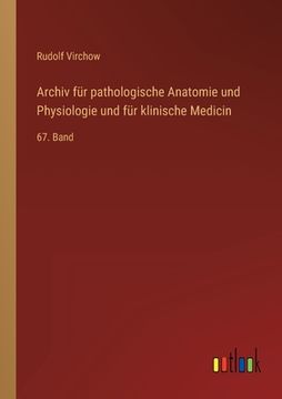 portada Archiv für pathologische Anatomie und Physiologie und für klinische Medicin: 67. Band (en Alemán)