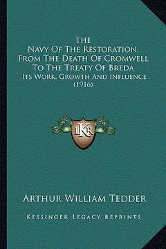 portada the navy of the restoration, from the death of cromwell to the treaty of breda: its work, growth and influence (1916)