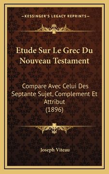 portada Etude Sur Le Grec Du Nouveau Testament: Compare Avec Celui Des Septante Sujet, Complement Et Attribut (1896) (en Francés)