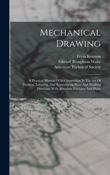 portada Mechanical Drawing: A Practical Manual Of Self-instruction In The Art Of Drafting, Lettering, And Reproducing Plans And Working Drawings, (en Inglés)