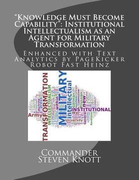 portada "Knowledge Must Become Capability": Institutional Intellectualism as an Agent for Military Transformation: Enhanced with Text Analytics by PageKicker (en Inglés)