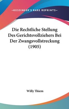 portada Die Rechtliche Stellung Des Gerichtsvollziehers Bei Der Zwangsvollstreckung (1905) (en Alemán)