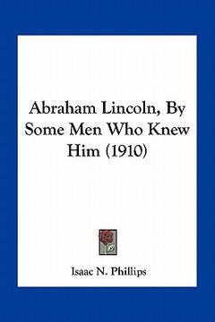 portada abraham lincoln, by some men who knew him (1910) (in English)