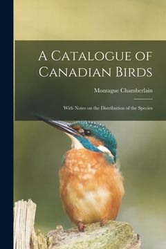portada A Catalogue of Canadian Birds: With Notes on the Distribution of the Species (en Inglés)
