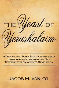 portada the yeast of yerushalaim: a devotional bible study on the early church as described in the new testament from acts to revelation (en Inglés)