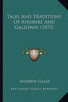 portada tales and traditions of ayrshire and galloway (1873) (en Inglés)