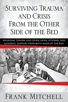portada Surviving Trauma and Crisis From the Other Side Of The Bed: Managing Trauma and Crisis Using Internal and External Support from Both Sides of the Bed (in English)