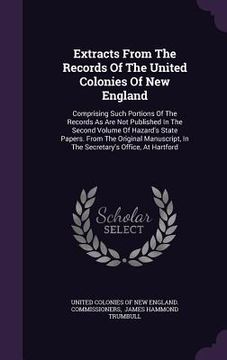 portada Extracts From The Records Of The United Colonies Of New England: Comprising Such Portions Of The Records As Are Not Published In The Second Volume Of (en Inglés)