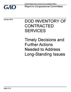 portada DOD inventory of contracted services, timely decisions and further actions needed to address long-standing issues: report to congressional requesters. (en Inglés)