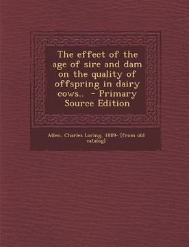 portada The Effect of the Age of Sire and Dam on the Quality of Offspring in Dairy Cows.. - Primary Source Edition (en Inglés)