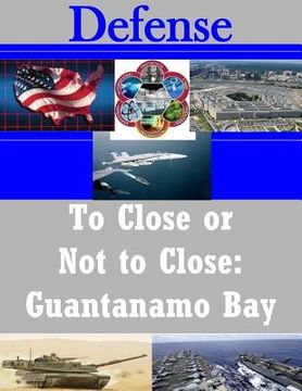 portada To Close or Not to Close: Guantanamo Bay (en Inglés)