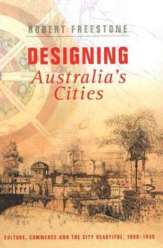 portada designing australia's cities: culture, commerce and the city beautiful, 1900 1930 (en Inglés)