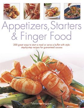 portada Appetizers, Starters & Finger Food: 200 Great Ways to Start a Meal or Serve a Buffet with Style: Step-By-Step Recipes for Guaranteed Recipes (en Inglés)