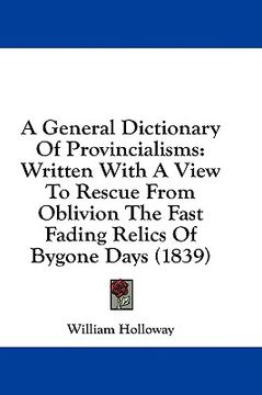 portada a general dictionary of provincialisms: written with a view to rescue from oblivion the fast fading relics of bygone days (1839) (in English)