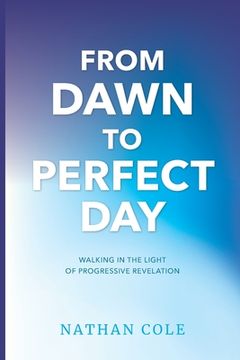 portada From Dawn to Perfect Day: Walking in the Light of Progressive Revelation (en Inglés)