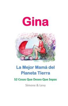 portada Gina, La Mejor Mamá del Planeta Tierra: 52 Cosas Que Deseo Que Sepas
