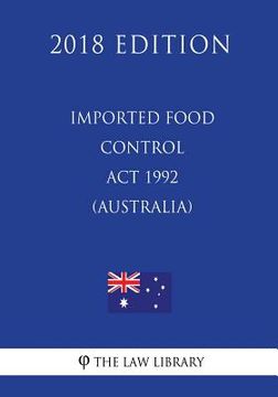 portada Imported Food Control Act 1992 (Australia) (2018 Edition) (en Inglés)
