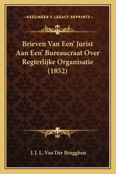 portada Brieven Van Een' Jurist Aan Een' Bureaucraat Over Regterlijke Organisatie (1852)