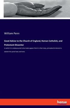 portada Good Advice to the Church of England, Roman Catholick, and Protestant Dissenter: In Which it is Endeavoured to be Made Appear That it is Their Duty, p (in English)