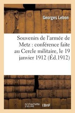 portada Souvenirs de l'Armée de Metz: Conférence Faite Au Cercle Militaire, Le 19 Janvier 1912 (en Francés)