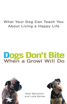 portada Dogs Don't Bite When a Growl Will do: What Your dog can Teach you About Living a Happy Life (en Inglés)