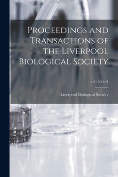 portada Proceedings and Transactions of the Liverpool Biological Society; v.5 1890-91 (en Inglés)