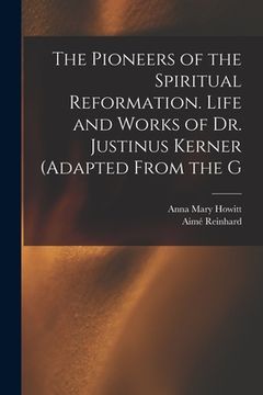 portada The Pioneers of the Spiritual Reformation. Life and Works of Dr. Justinus Kerner (adapted From the G (in English)