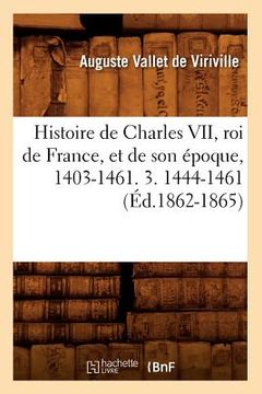 portada Histoire de Charles VII, Roi de France, Et de Son Époque, 1403-1461. 3. 1444-1461 (Éd.1862-1865) (en Francés)