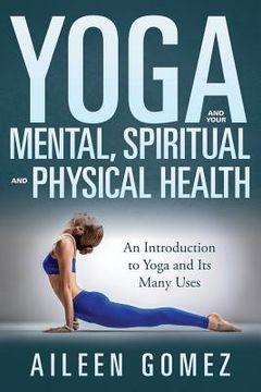 portada Yoga and Your Mental, Spiritual and Physical Health: An Introduction to Yoga and Its Many Uses (en Inglés)