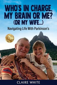 portada Who's in Charge, My Brain or Me? (or My Wife...): Navigating Life With Parkinson's (en Inglés)
