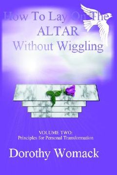 portada how to lay on the altar without wiggling: volume two: principles for personal transformation (in English)