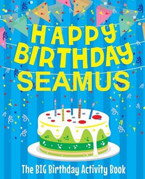 portada Happy Birthday Seamus - The Big Birthday Activity Book: Personalized Children's Activity Book (en Inglés)