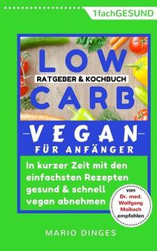 portada Low Carb Vegan für Anfänger: In kurzer Zeit mit den einfachsten Rezepten gesund und schnell vegan abnehmen. Ratgeber und Kochbuch in einem, inkl. A (en Alemán)