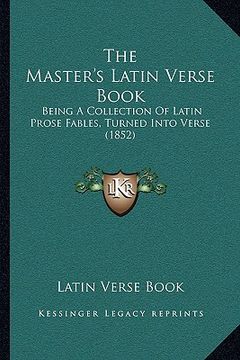 portada the master's latin verse book: being a collection of latin prose fables, turned into verse (1852) (en Inglés)