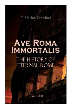 portada Ave Roma Immortalis: The History of Eternal Rome (Vol. 1&2): Wandering Into The Past: Historical Events, Biographies and Archeology