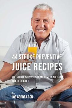 portada 44 Stroke Preventive Juice Recipes: The Stroke-Survivors Home Remedy Solution to a Better Life (in English)