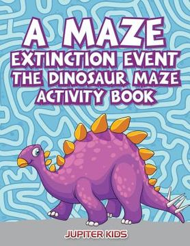 portada A Maze Extinction Event: The Dinosaur Maze Activity Book (en Inglés)