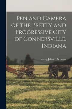portada Pen and Camera of the Pretty and Progressive City of Connersville, Indiana (en Inglés)
