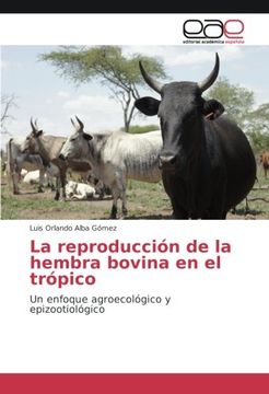 portada La reproducción de la hembra bovina en el trópico: Un enfoque agroecológico y epizootiológico (Spanish Edition)