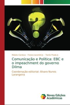 portada Comunicação e Política: Ebc e o Impeachment do Governo Dilma (en Portugués)